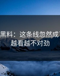 51吃瓜黑料：这条线忽然成了焦点，越看越不对劲