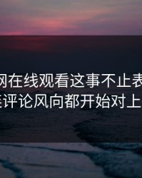 关于51网在线观看这事不止表面这些，连评论风向都开始对上了