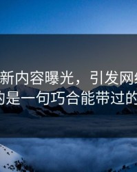 51八卦新内容曝光，引发网络热议：真的是一句巧合能带过的吗？