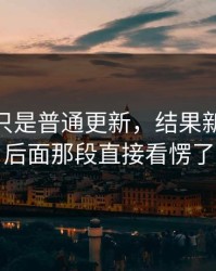 原以为只是普通更新，结果新91视频后面那段直接看愣了