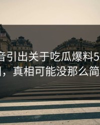 一段录音引出关于吃瓜爆料51这事截图，真相可能没那么简单