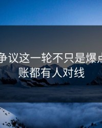 51八卦争议这一轮不只是爆点，连旧账都有人对线