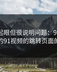 乍看不起眼但很说明问题：91网浏览器相关的91视频的跳转页面的小改动