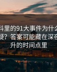 新91黑料里的91大事件为什么总让老用户起疑？答案可能藏在深夜热度回升的时间点里