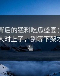 91爆料背后的猛料吃瓜盛宴：那条线终于被人对上了，别等下架才想起回看