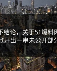 别急着下结论，关于51爆料网这事被掀开出一串未公开部分