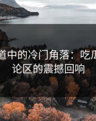 时光隧道中的冷门角落：吃瓜爆料评论区的震撼回响