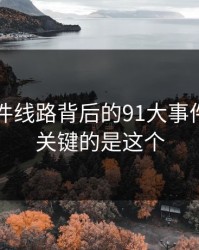 91大事件线路背后的91大事件：真正关键的是这个